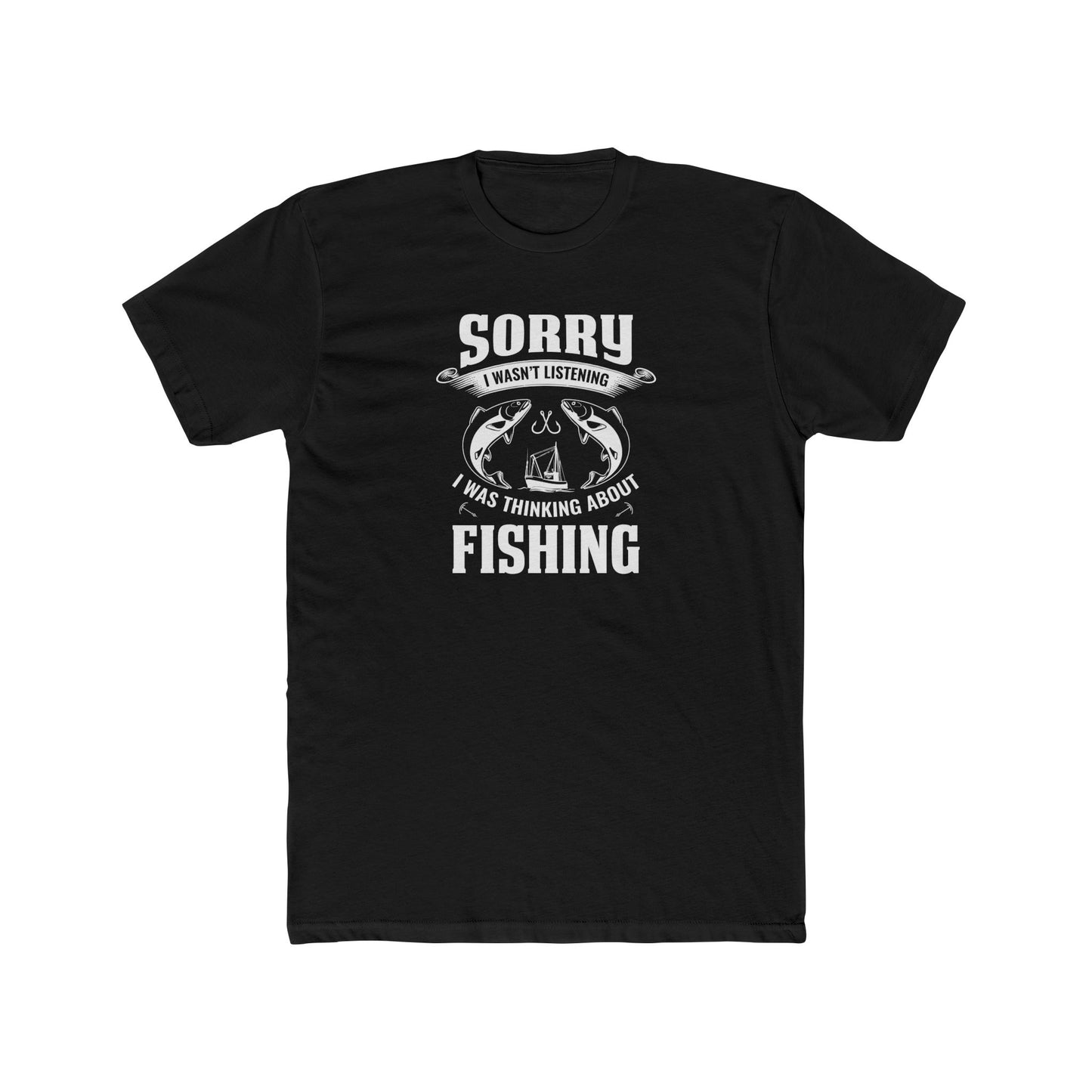 Funny Fishing Tee - "Sorry I Wasn't Listening, Just Thinking About Fishing"